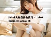 tiktok入驻条件及费用（tiktok business account）