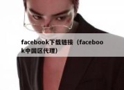 facebook下载链接（facebook中国区代理）