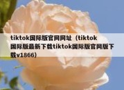 tiktok国际版官网网址（tiktok国际版最新下载tiktok国际版官网版下载v1866）