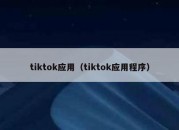 tiktok应用（tiktok应用程序）