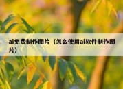 ai免费制作图片（怎么使用ai软件制作图片）