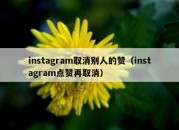 instagram取消别人的赞（instagram点赞再取消）