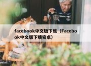 facebook中文版下载（Facebook中文版下载安卓）