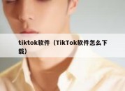 tiktok软件（TikTok软件怎么下载）