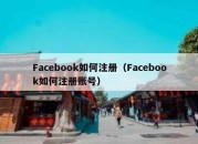 Facebook如何注册（Facebook如何注册账号）