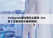 instagram赞过得怎么取消（ins赞了又取消对方看得到吗）