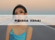 外国tiktok（tiktok）