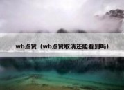 wb点赞（wb点赞取消还能看到吗）