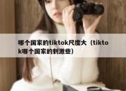 哪个国家的tiktok尺度大（tiktok哪个国家的刺激些）