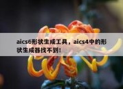 aics6形状生成工具，aics4中的形状生成器找不到！