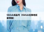 tiktok成品号（tiktok无限地区解锁版）