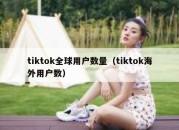 tiktok全球用户数量（tiktok海外用户数）