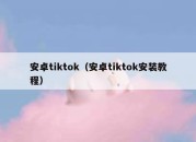 安卓tiktok（安卓tiktok安装教程）