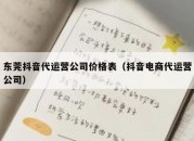 东莞抖音代运营公司价格表（抖音电商代运营公司）