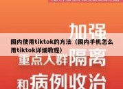 国内使用tiktok的方法（国内手机怎么用tiktok详细教程）