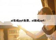 ai生成ppt免费，ai做成ppt！