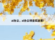 ai办公，ai办公项目实战赛！