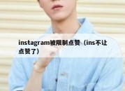 instagram被限制点赞（ins不让点赞了）