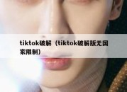 tiktok破解（tiktok破解版无国家限制）