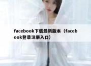 facebook下载最新版本（facebook登录注册入口）