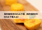 海外版快手tiktok下载（海外版快手tiktok下载入口）