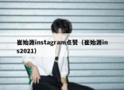 崔始源instagram点赞（崔始源ins2021）