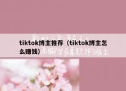 tiktok博主推荐（tiktok博主怎么赚钱）