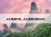 ai工具排行榜，ai工具排行榜2024！