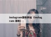 instagram涨粉网站（instagram 涨粉）