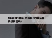 tiktok的算法（tiktok的算法真的很厉害吗）