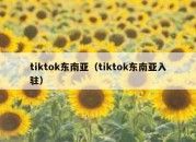 tiktok东南亚（tiktok东南亚入驻）