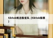 tiktok概念股龙头（tiktok股票）