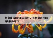 免费生成ppt的ai软件，有免费制作ppt的软件吗?！