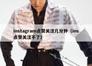 instagram点赞关注几分钟（ins点赞关注不了）