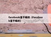 facebook是干嘛的（Facebook是干嘛的）