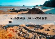 tiktok安卓版（tiktok安卓版下载）