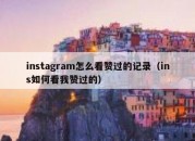 instagram怎么看赞过的记录（ins如何看我赞过的）