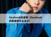 facebook的老板（facebook的老板叫什么名字）