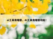 ai工具有哪些，AI工具有哪些功能！