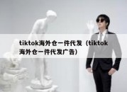 tiktok海外仓一件代发（tiktok海外仓一件代发广告）