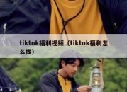 tiktok福利视频（tiktok福利怎么找）