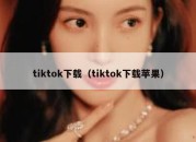 tiktok下载（tiktok下载苹果）