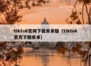 tiktok官网下载安卓版（tiktok官方下载安卓）