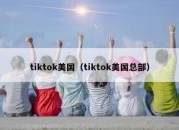 tiktok美国（tiktok美国总部）