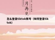 怎么登录tiktok账号（如何登录tiktok）