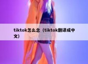 tiktok怎么念（tiktok翻译成中文）