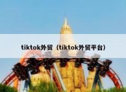 tiktok外贸（tiktok外贸平台）