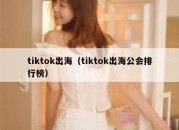 tiktok出海（tiktok出海公会排行榜）