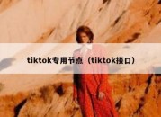 tiktok专用节点（tiktok接口）