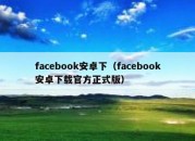 facebook安卓下（facebook安卓下载官方正式版）